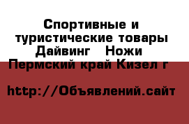 Спортивные и туристические товары Дайвинг - Ножи. Пермский край,Кизел г.